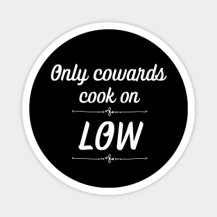 Only Cowards Cook on Low Funny Cooking Magnet